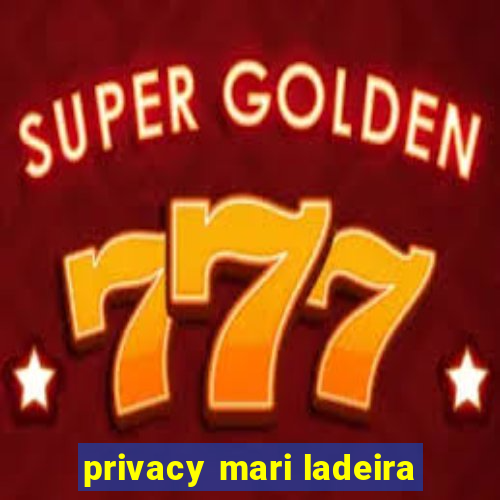 privacy mari ladeira